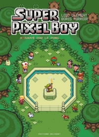 Super Pixel Boy T03: Sauvé par le pong