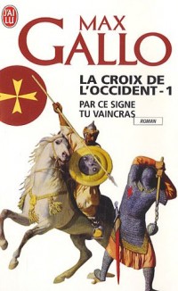 La Croix de l'Occident, Tome 1 : Par ce signe tu vaincras : (Tu hoc signo vinces)