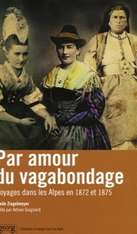 Par amour du vagabondage... : Voyages dans les Alpes en 1872 et 1875