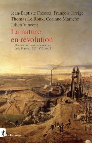 La nature en révolution: Une histoire environnementale de la France, 1780-1870 (vol.1)