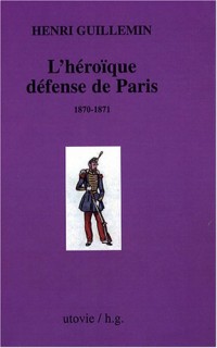 Les origines de La Commune : Tome 2, L'Héroïque défense de Paris (1870-1871)