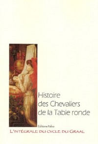 L'intégrale du cycle du Graal, Tome 6 : Histoire des Chevaliers de la Table Ronde