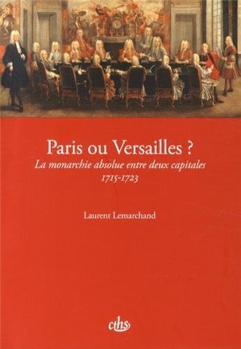Paris ou Versailles ? : La monarchie absolue entre deux capitales (1715-1723)