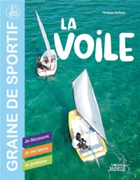 La voile. Je découvre - Je me lance - Je pratique