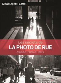 Les secrets de la photo de rue: Approche - Pratique - Editing.