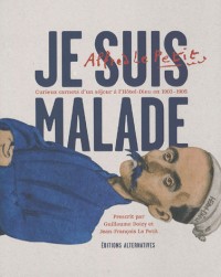 Je suis malade : Curieux carnets d'un séjour à l'Hôtel-Dieu en 1903-1905