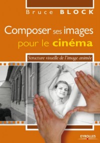 Composer ses images pour le cinéma: Structure visuelle de l'image animée.