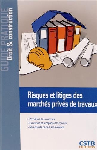 Risques et litiges des marchés privés de travaux. Passation des marchés. Exécution et réception des travaux. Garantie de parfait achèvement.