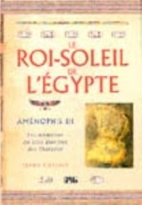 Le Roi-Soleil de l'Egypte : Aménophis III