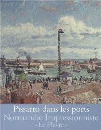 Pissarro dans les ports : Rouen, Dieppe, Le Havre