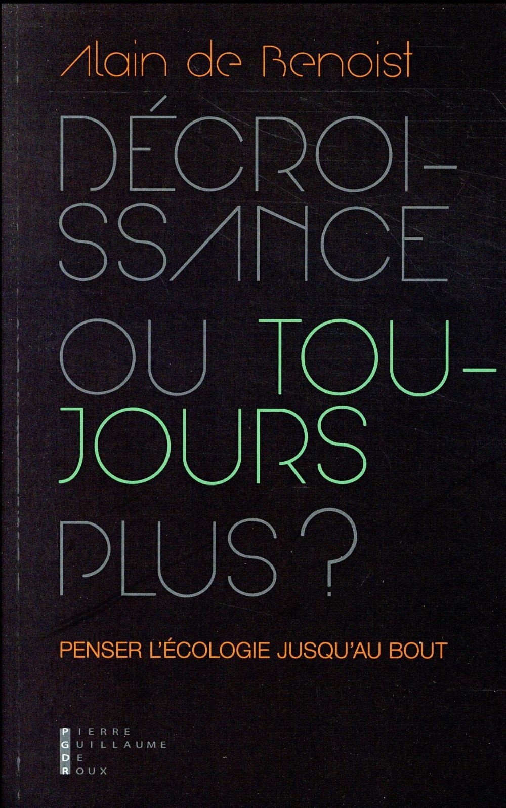 Décroissance ou toujours plus ? : Penser l'écologie jusqu'au bout