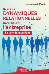 Quand les dynamiques relationnelles transforment l'entreprise: La voie du mycélium