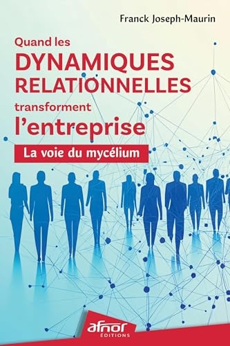 Quand les dynamiques relationnelles transforment l'entreprise: La voie du mycélium