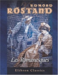 Les Romanesques: Comédie en trois actes en vers