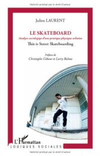 Le skateboard analyse sociologique d'une pratique physique urbaine : This is street skateboarding