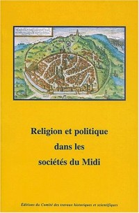 Religion et politique dans les sociétés du Midi. 126ème Congrès national des sociétés historiques et scientifiques, Toulouse, 9-14 avril 2001