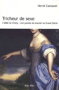 Tricheur de sexe : L'abbé de Choisy - Une passion travesti au grand siècle