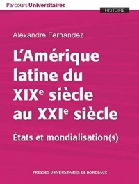 L'Amerique Latine du Xixe Siecle au Xxie Siecle - Etats et Mondialisation(S)