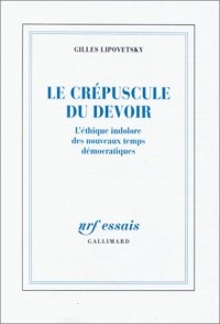 Le Crépuscule du devoir: L'éthique indolore des nouveaux temps démocratiques