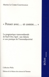 Penser avec. et contre. : La pragmatique transcendantale de Karl-Otto Apel : une théorie et une pratique de l'intersubjectivité