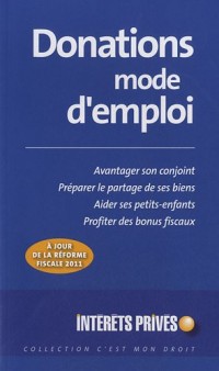 Donations mode d'emploi : Avantager son conjoint, préparer le partage de ses biens, aider ses petits-enfats, profiter des bonus fiscaux : A jour de la réforme fiscale 2011