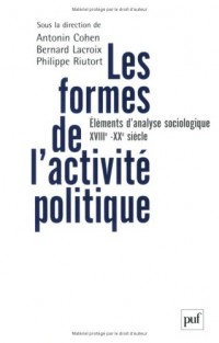 Les formes de l'activité politique : Eléments d'analyse sociologique, du XVIIIe siècle à nos jours