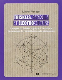 Triskels, pendule et électroculture : L'emploi du Triskel appliqué à la culture des plantes, la radiesthésie et la géobiologie