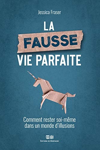 La fausse vie parfaite - Comment rester soi-même dans un monde d'illusions
