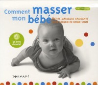 Comment masser mon bébé ? : Petits massages apaisants pour grandir en bonne santé