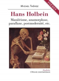 Hans holbein. manierisme, anamorphose, parallaxe, postmodernite, etc.