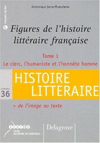 Figures de l'histoire littéraire française : Tome 1 Le clerc, l'humaniste et l'honnête homme