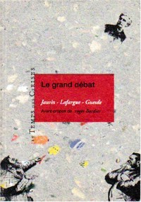 Le grand débat : Jaurès, Lafargue, Guesde