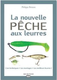 La nouvelle pêche aux leurres : Les techniques, les montages, les meilleures leurres