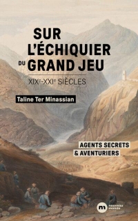 Sur l'échiquier du Grand Jeu: Agents secrets et aventuriers (XIXe-XXIe siècles)