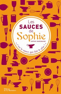 Les sauces de Sophie. 280 recettes de sauces pour