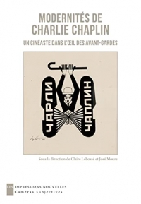 Modernités de Charlie Chaplin: Un cinéaste dans l’oeil des avant-gardes