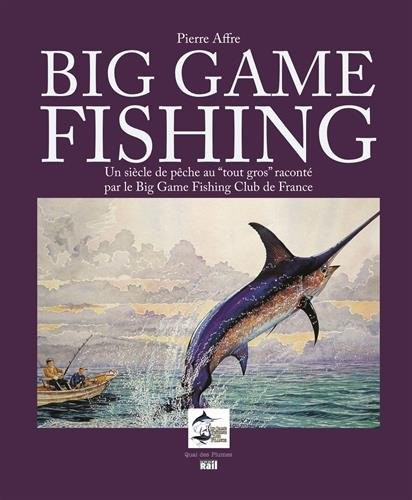 Big Game Fishing : Un siècle de pêche au tout gros raconté par le Big Game Fishing Club de France