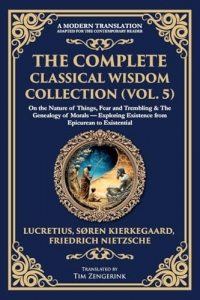 The Complete Classical Wisdom Collection (Vol. 5): On the Nature of Things, Fear and Trembling & The Genealogy of Morals - Exploring Existence from Epicurean to Existential