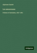 Les amoureuses: Poèmes et fantaisies, 1857-1861