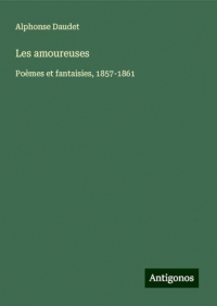 Les amoureuses: Poèmes et fantaisies, 1857-1861