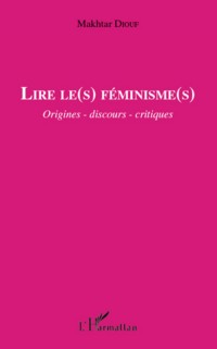Lire le(s) féminisme(s) : Origines - discours - critiques
