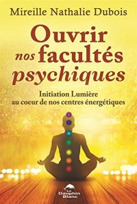 Ouvrir nos facultés psychiques - Initiation Lumière au coeur de nos centres énergétiques