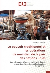 Le pouvoir traditionnel et les opérations de maintien de la paix des nations unies: Complémentarité ou compétitivité dans la prévention, la gestion et la résolutiondes conflits ?