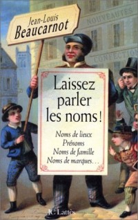 Laissez parler les noms ! : Noms de lieux, prénoms, noms de famille, noms de marques