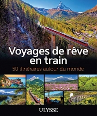 Voyages de rêve en train - 50 itinéraires autour du monde