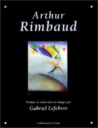 Arthur Rimbaud : Poèmes et textes mis en images par Gabriel Lefebvre