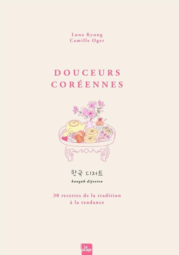 Douceurs Coréennes: 30 recettes de la tradition à la tendance