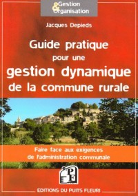 Guide pratique pour une gestion dynamique de la commune rurale: Faire face aux exigences de l'administration communale